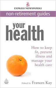 Title: Your Health: How to Keep Fit, Prevent Illness and Manage Your Health Care Express Newspapers Non Retirement Guides, Author: Frances Kay