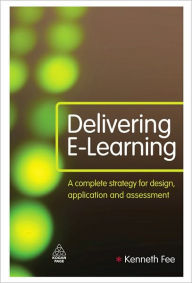 Title: Delivering E-Learning: A Complete Strategy for Design Application and Assessment, Author: Kenneth Fee