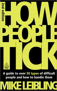 Title: How People Tick: A Guide to Over 50 Types of Difficult People and How to Handle Them, Author: Mike Leibling