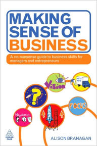 Title: Making Sense of Business: A No-Nonsense Guide to Business Skills for Managers and Entrepreneurs, Author: Alison Branagan