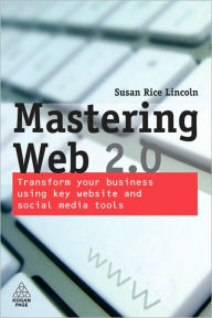 Title: Mastering Web 2.0: Transform Your Business Using Key Website and Social Media Tools, Author: Susan Rice Lincoln