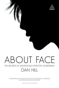 Title: About Face: The Secrets of Emotionally Effective Advertising, Author: Dan Hill