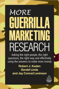 Title: More Guerrilla Marketing Research: Asking the Right People, the Right Questions, the Right Way, and Effectively Using the Answers to Make More Money, Author: Robert Kaden