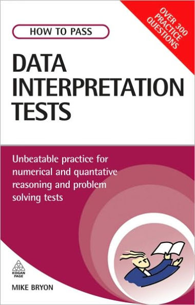 How to Pass Data Interpretation Tests: Unbeatable Practice for Numerical and Quantitative Reasoning and Problem Solving Tests