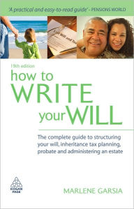 Title: How to Write Your Will: The Complete Guide to Structuring Your Will, Inheritance Tax Planning, Probate and Administering an Estate, Author: Marlene Garsia