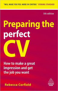 Title: Preparing the Perfect CV: How to Make a Great Impression and Get the Job You Want, Author: Rebecca Corfield