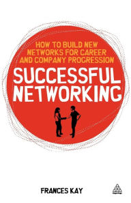 Title: Successful Networking: How to Build New Networks for Career and Company Progression, Author: Frances Kay