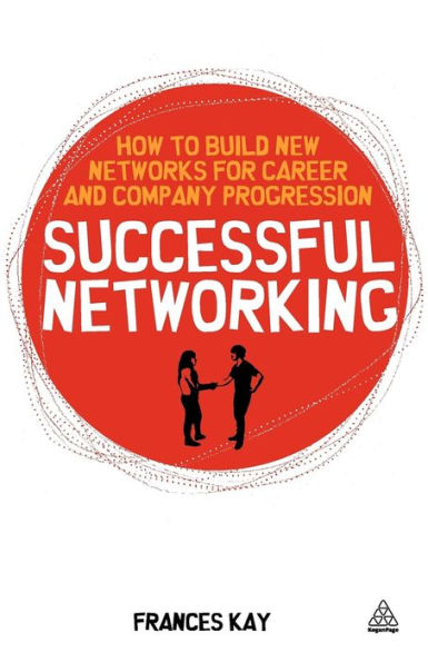 Successful Networking: How to Build New Networks for Career and Company Progression