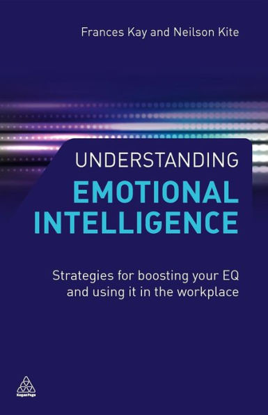 Understanding Emotional Intelligence: Strategies for Boosting Your EQ and Using it the Workplace