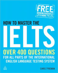 Title: How to Master the IELTS: Over 400 Questions for All Parts of the International English Language Testing System, Author: Chris John Tyreman