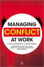 Managing Conflict at Work: Understanding and Resolving Conflict for Productive Working Relationships