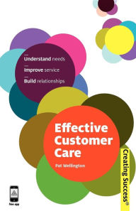 Title: Effective Customer Care: Understand Needs, Improve Service, Build Relationships, Author: Pat Wellington