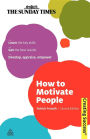 How to Motivate People: Learn the Key Skills - Get the Best Results - Develop, Appraise, Empower