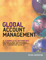 Title: Global Account Management: a complete Action Kit of Tools and Techniques for Managing Key global Customers, Author: Peter Cheverton