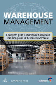 Title: Warehouse Management: A Complete Guide to Improving Efficiency and Minimizing Costs in the Modern Warehouse, Author: Gwynne Richards