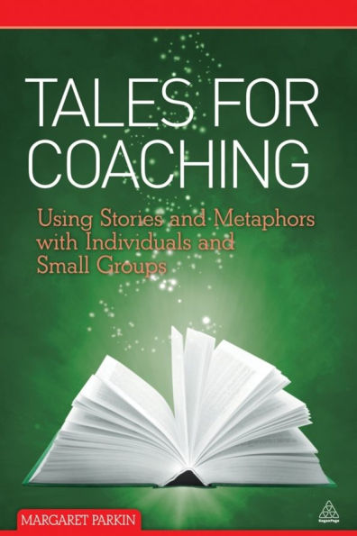 Tales for Coaching: Using Stories and Metaphors with Individuals and Small Groups / Edition 1