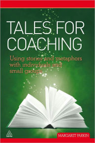 Title: Tales for Coaching: Using Stories and Metaphors with Individuals and Small Groups, Author: Margaret Parkin