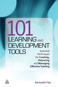 Title: 101 Learning and Development Tools: Essential Techniques for Creating, Delivering and Managing Effective Training, Author: Kenneth Fee