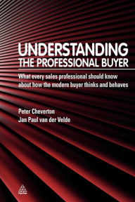 Title: Understanding the Professional Buyer: What Every Sales Professional Should Know about How the Modern Buyer Thinks and Behaves, Author: Peter Cheverton