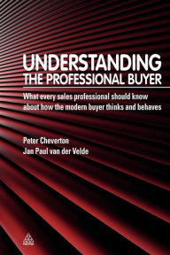 Title: Understanding the Professional Buyer: What Every Sales Professional Should Know About How the Modern Buyer Thinks and Behaves, Author: Peter Cheverton