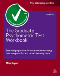 Title: The Graduate Psychometric Test Workbook: Essential Preparation for Quantative Reasoning, Data Interpretation and Verbal Reasoning Tests, Author: Mike Bryon