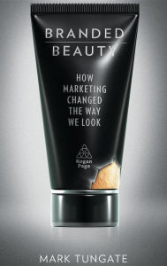 Title: Branded Beauty: How Marketing Changed the Way We Look, Author: Mark Tungate