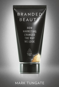 Title: Branded Beauty: How Marketing Changed the Way We Look, Author: Mark Tungate