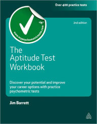 Title: The Aptitude Test Workbook: Discover Your Potential and Improve Your Career Options with Practice Psychometric Tests, Author: Jim Barrett