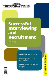 Title: Successful Interviewing and Recruitment: Structure the interview; Identify exceptional candidates; Hire the best person for the job, Author: Rob Yeung