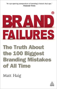 Title: Brand Failures: The Truth about the 100 Biggest Branding Mistakes of All Time, Author: Matt Haig