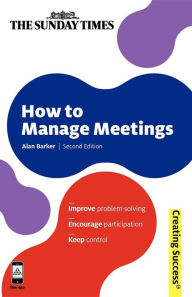 Title: How to Manage Meetings: Improve Problem Solving; Encourage Participation; Keep Control, Author: Alan Barker