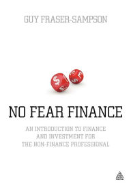 Title: No Fear Finance: An Introduction to Finance and Investment for the Non-finance Professional, Author: Guy Fraser-Sampson