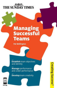 Title: Managing Successful Teams: Establish Team Objectives and Identity; Manage Performance and Under-performance; Develop Team Creativity, Author: Pat Wellington