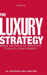 Title: The Luxury Strategy: Break the Rules of Marketing to Build Luxury Brands, Author: Jean-Noel Kapferer