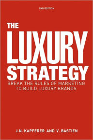Title: The Luxury Strategy: Break the Rules of Marketing to Build Luxury Brands, Author: Jean-Noël Kapferer