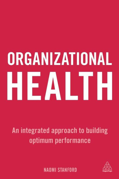 Organizational Health: An Integrated Approach to Building Optimum Performance