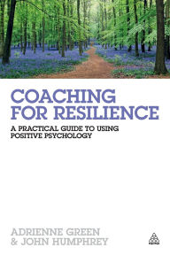 Title: Coaching for Resilience: A Practical Guide to Using Positive Psychology, Author: Adrienne Green
