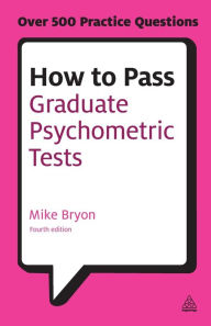 Title: How to Pass Graduate Psychometric Tests: Essential Preparation for Numerical and Verbal Ability Tests Plus Personality Questionnaires, Author: Mike Bryon