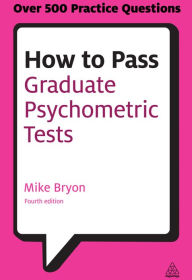 Title: How to Pass Graduate Psychometric Tests: Essential Preparation for Numerical and Verbal Ability Tests Plus Personality Questionnaires, Author: Mike Bryon