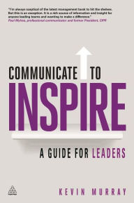 Title: Communicate to Inspire: A Guide for Leaders, Author: Kevin Murray