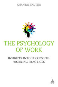 Title: The Psychology of Work: Insights into Successful Working Practices, Author: Chantal Gautier