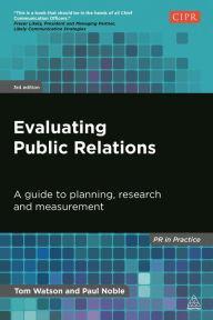 Title: Evaluating Public Relations: A Guide to Planning, Research and Measurement / Edition 3, Author: Tom Watson