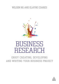 Title: Business Research: Enjoy Creating, Developing and Writing Your Business Project, Author: Wilson Ng