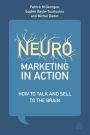 Neuromarketing in Action: How to Talk and Sell to the Brain