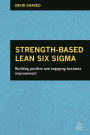 Strength-Based Lean Six Sigma: Building Positive and Engaging Business Improvement