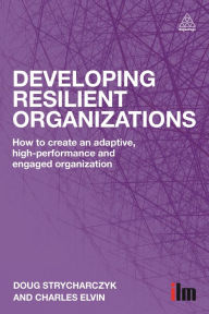 Title: Developing Resilient Organizations: How to Create an Adaptive, High-Performance and Engaged Organization, Author: Doug Strycharczyk