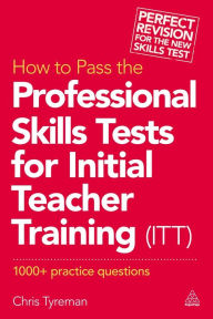 Title: How to Pass the Professional Skills Tests for Initial Teacher Training (ITT): 1000 + Practice Questions, Author: Chris John Tyreman