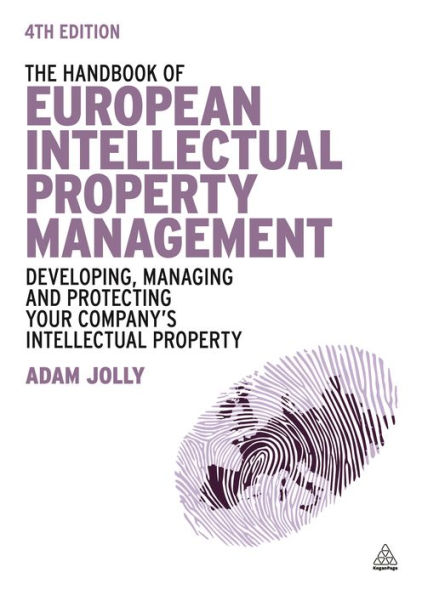 The Handbook of European Intellectual Property Management: Developing, Managing and Protecting Your Company's