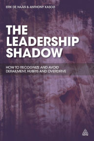 Title: The Leadership Shadow: How to Recognize and Avoid Derailment, Hubris and Overdrive, Author: Erik de Haan