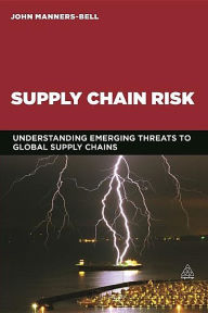 Title: Supply Chain Risk: Understanding Emerging Threats to Global Supply Chains, Author: John Manners-Bell